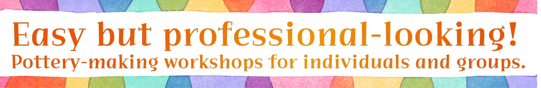 Easy but professional-looking! Pottery-making workshops for individuals and groups.