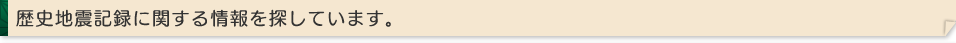歴史地震記録に関する情報を探しています。