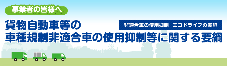 事業者の皆様へ　貨物自動車等の車種規制非適合車の使用抑制等に関する要綱です