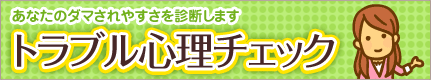 あなたのダマされやすさを診断します トラブル心理チェック