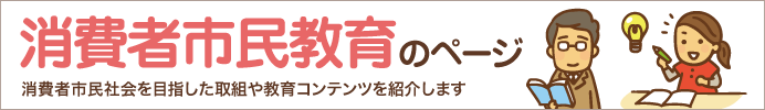 消費者市民教育のページ 消費者市民社会を目指した取組や教育コンテンツを紹介します。