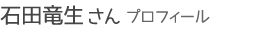 石田竜生さんプロフィール