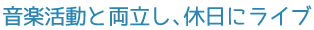 音楽活動と両立し、休日にライブ