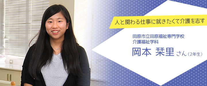 人と関わる仕事に就きたくて介護を志す　田原市立田原福祉専門学校 介護福祉学科　岡本 栞里さん