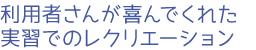 利用者さんが喜んでくれた実習でのレクリエーション