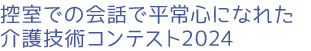 控室での会話で平常心になれた介護技術コンテスト2024