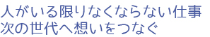 人がいる限りなくならない仕事、次の世代へ想いをつなぐ