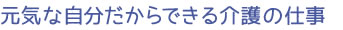 元気な自分だからできる介護の仕事