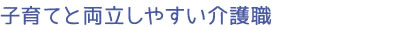 子育てと両立しやすい介護職