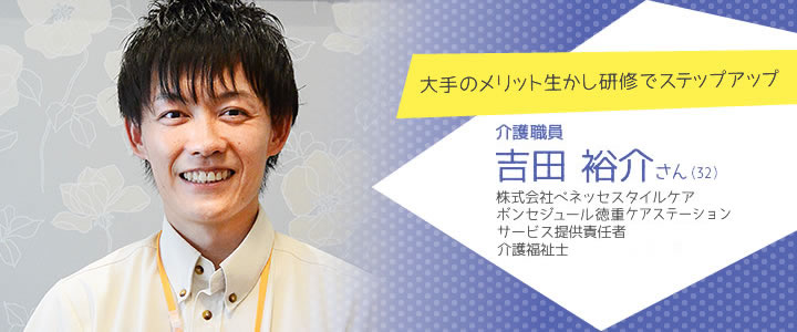 大手のメリット生かし研修でステップアップ  株式会社ベネッセスタイルケア ボンセジュール徳重 介護福祉士、サービス提供責任 吉田裕介さん（32）