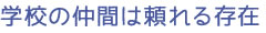 学校の仲間は頼れる存在