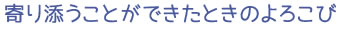 寄り添うことができたときのよろこび