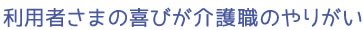 利用者さまの喜びが介護職のやりがい