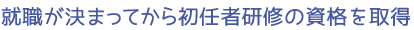 就職が決まってから初任者研修の資格を取得