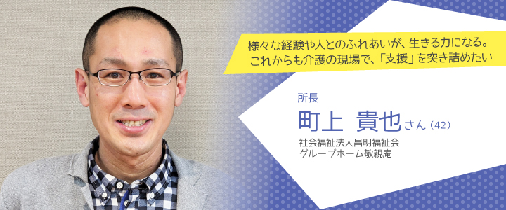 社会福祉法人昌明福祉会 グループホーム敬親庵 町上貴也さん