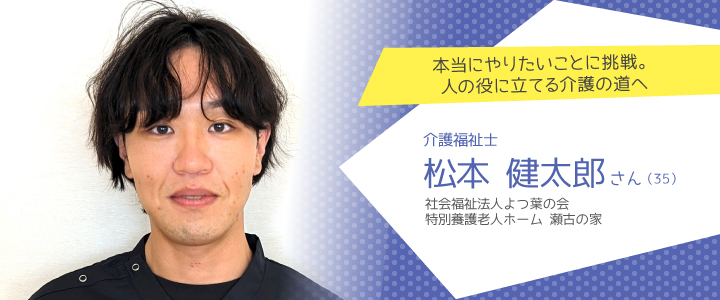 社会福祉法人よつ葉の会 特別養護老人ホーム　瀬古の家 松本健太郎さん