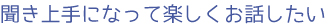 聞き上手になって楽しくお話したい