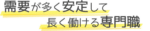 需要が多く安定して長く働ける専門職