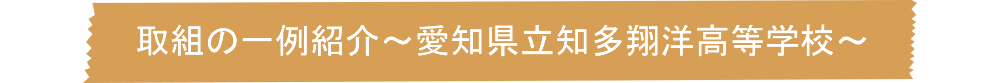 取組の一例紹介～愛知県立知多翔洋高等学校～