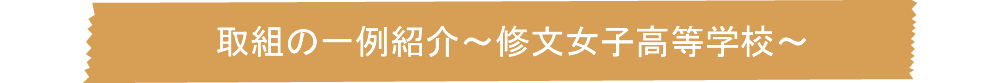 取組の一例紹介～修文女子高等学校～