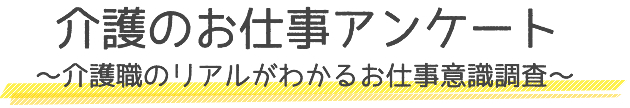 介護のお仕事アンケート～介護職のリアルがわかるお仕事意識調査～