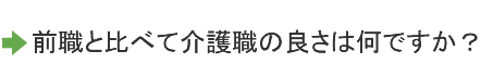 前職と比べて介護職の良さは何ですか？