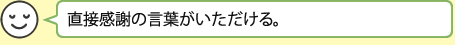 直接感謝の言葉がいただける。