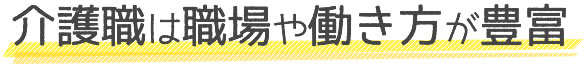 介護職は職場や働き方が豊富