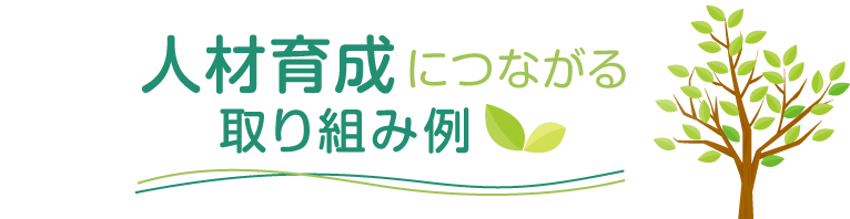職場環境の改善から社会貢献まで 人材育成につながる取り組み例