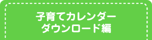 子育てカレンダー ダウンロード編