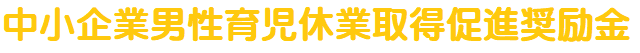 中小企業男性育児休業取得促進奨励金