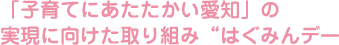 「子育てにあたたかい愛知」の実現に向けた取り組み“はぐみんデー