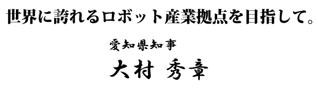 世界に誇れるロボット産業拠点を目指して。
