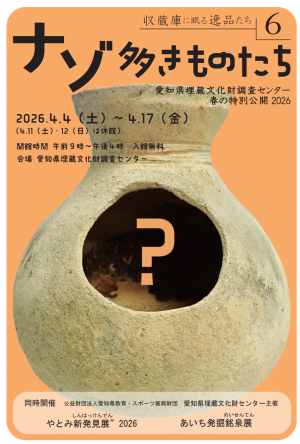 愛知県埋蔵文化財調査センター 春の特別公開2026「収蔵庫に眠る逸品たち6 ナゾ多きものたち」のチラシです。